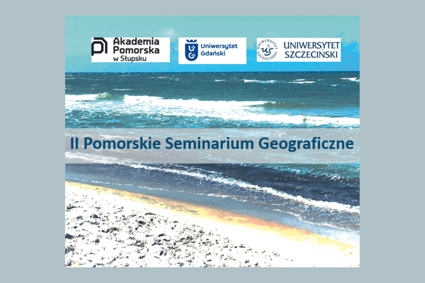 Zaproszenie na II Pomorskie Seminarium Geograficzne pt. „Pomorze w postpandemicznej i wojennej rzeczywistości”